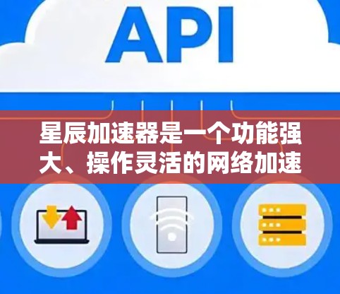 星辰加速器是一个功能强大、操作灵活的网络加速工具，满足了用户在多种网络加速需求下的需求。以下是对星辰加速器的详细介绍
