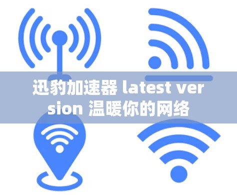 迅豹加速器 latest version 温暖你的网络