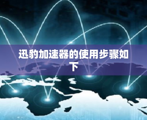 迅豹加速器的使用步骤如下