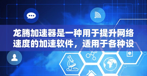 龙腾加速器是一种用于提升网络速度的加速软件，适用于各种设备。以下是几种常见的龙腾加速器推荐，供您参考