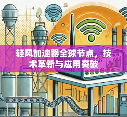 轻风加速器全球节点，技术革新与应用突破