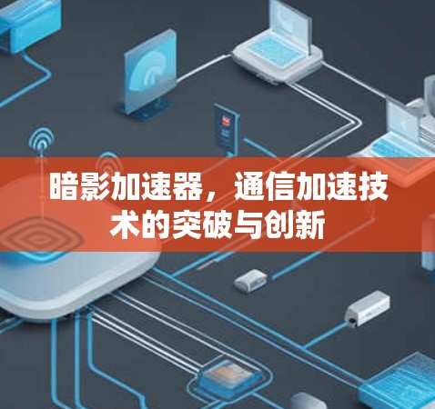 暗影加速器，通信加速技术的突破与创新
