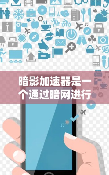 暗影加速器是一个通过暗网进行信息传播和交易的系统，旨在帮助消费者快速获取信息和进行交易。在国际上的应用领域非常广泛，以下是暗影加速器在国际上的主要应用领域和情况