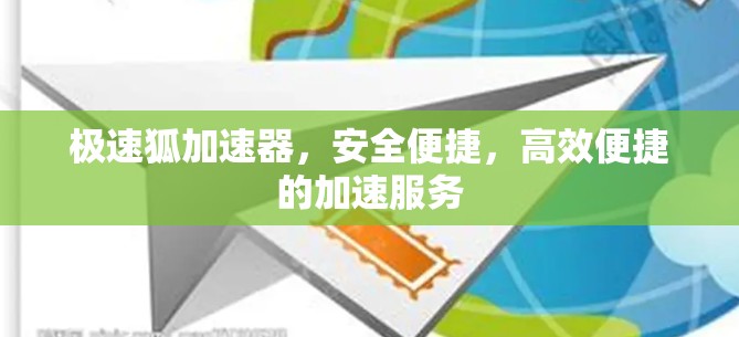 极速狐加速器，安全便捷，高效便捷的加速服务