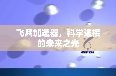 飞鹰加速器，科学连接的未来之光