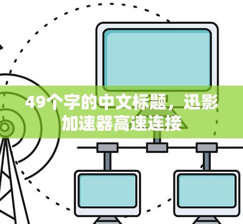 49个字的中文标题，迅影加速器高速连接