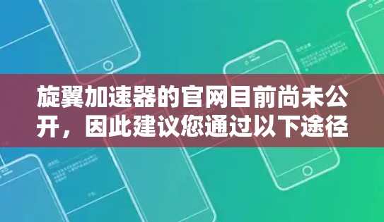 旋翼加速器的官网目前尚未公开，因此建议您通过以下途径获取相关信息