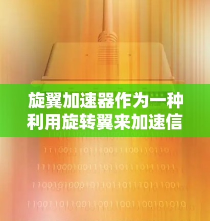 旋翼加速器作为一种利用旋转翼来加速信号的技术，具有广泛的应用前景，但需要在实际应用中进行深入研究以确保其有效性。以下是对旋翼加速器的评测