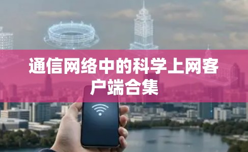 通信网络中的科学上网客户端合集