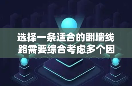 选择一条适合的翻墙线路需要综合考虑多个因素，以下是一个按步骤的分析过程