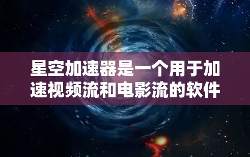 星空加速器是一个用于加速视频流和电影流的软件工具，帮助用户在高速网络环境下减少延迟和加载时间。如果你正在遇到加速带宽变慢的问题，可以尝试以下几种加速器软件