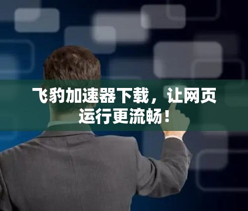 飞豹加速器下载，让网页运行更流畅！