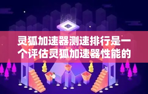 灵狐加速器测速排行是一个评估灵狐加速器性能的工具，通过测试不同环境下的加速器运行情况，帮助用户了解其在各种游戏和移动设备上的表现。以下是详细的步骤和信息
