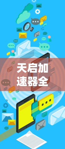 天启加速器全球节点是一个重要的工具,用于连接到主网络的加速器系统。以下是关于该节点的详细信息 天启加速器全球节点是一个重要的工具,用于连接到主网络的加速器系统。以下是关于该节点的详细信息