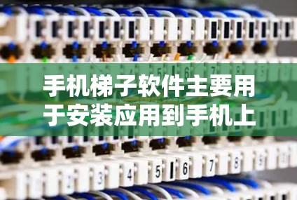 手机梯子软件主要用于安装应用到手机上,尤其在设备之间转移应用时非常有用。以下是下载并使用手机梯子软件的步骤 手机梯子软件主要用于安装应用到手机上,尤其在设备之间转移应用时非常有用。以下是下载并使用手机梯子软件的步骤