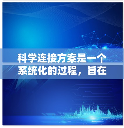 科学连接方案是一个系统化的过程,旨在通过科学的方法和逻辑连接来处理数据,提供准确且可靠的解决方案。以下是科学连接方案的详细步骤 科学连接方案是一个系统化的过程,旨在通过科学的方法和逻辑连接来处理数据,提供准确且可靠的解决方案。以下是科学连接方案的详细步骤