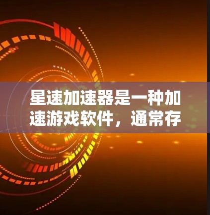星速加速器是一种加速游戏软件，通常存在于应用商店或独立网站中。以下是下载星速加速器的步骤