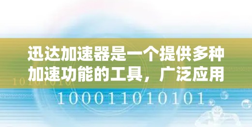 迅达加速器是一个提供多种加速功能的工具,广泛应用于加速网页、下载、视频观看等资源。以下是对迅达加速器的详细指南 迅达加速器是一个提供多种加速功能的工具,广泛应用于加速网页、下载、视频观看等资源。以下是对迅达加速器的详细指南