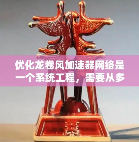 优化龙卷风加速器网络是一个系统工程,需要从多个方面进行全面考虑。以下是优化龙卷风加速器网络的详细步骤 优化龙卷风加速器网络是一个系统工程,需要从多个方面进行全面考虑。以下是优化龙卷风加速器网络的详细步骤
