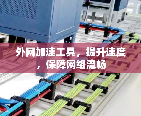 外网加速工具,提升速度,保障网络流畅 外网加速工具,提升速度,保障网络流畅