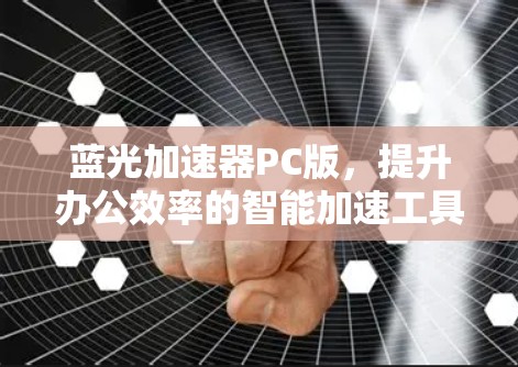 蓝光加速器PC版，提升办公效率的智能加速工具