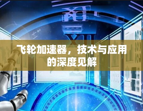 飞轮加速器,技术与应用的深度见解 飞轮加速器,技术与应用的深度见解