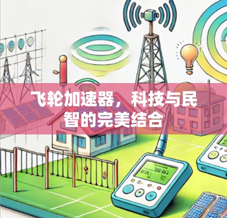 飞轮加速器,科技与民智的完美结合 飞轮加速器,科技与民智的完美结合