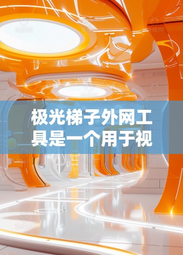 极光梯子外网工具是一个用于视频剪辑软件中构建极光效果的梯子结构工具。它帮助用户高效地将梯子模型插入极光视频中,增强视觉冲击力。以下是关于该工具的详细信息 极光梯子外网工具是一个用于视频剪辑软件中构建极光效果的梯子结构工具。它帮助用户高效地将梯子模型插入极光视频中,增强视觉冲击力。以下是关于该工具的详细信息