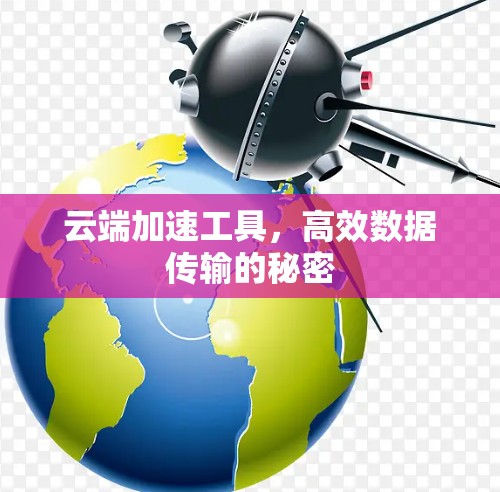 云端加速工具，高效数据传输的秘密
