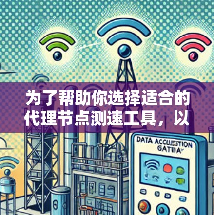 为了帮助你选择适合的代理节点测速工具,以下是一些详细的分析和推荐,帮助你做出明智的决定 为了帮助你选择适合的代理节点测速工具,以下是一些详细的分析和推荐,帮助你做出明智的决定