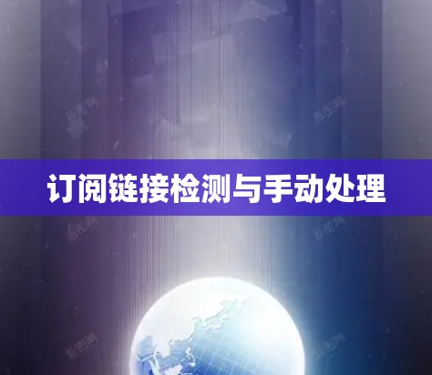 订阅链接检测与手动处理 订阅链接检测与手动处理