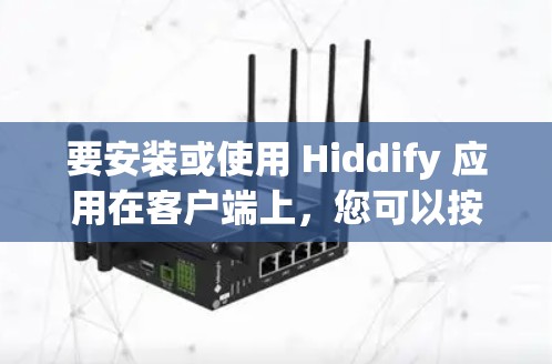 要安装或使用 Hiddify 应用在客户端上，您可以按照以下步骤操作