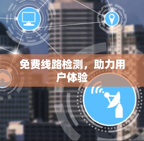免费线路检测，助力用户体验