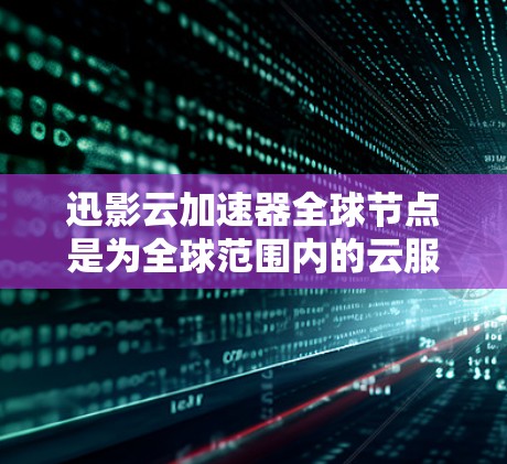 迅影云加速器全球节点是为全球范围内的云服务提供加速服务的网络装置，由多个独立的加速器（全球节点）组成。这些加速器通过全球网络连接到云服务提供商，利用网络加速技术提升云资源的下载速度和性能