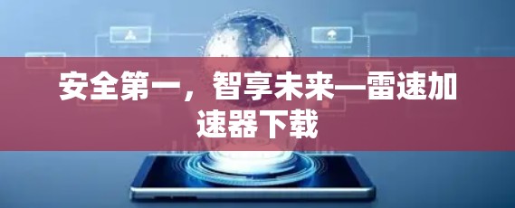 安全第一,智享未来—雷速加速器下载 安全第一,智享未来—雷速加速器下载