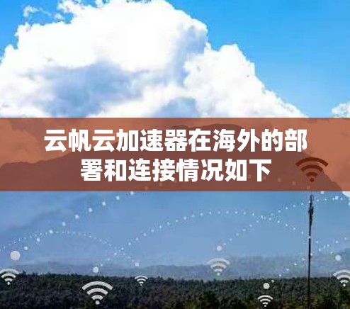 云帆云加速器在海外的部署和连接情况如下