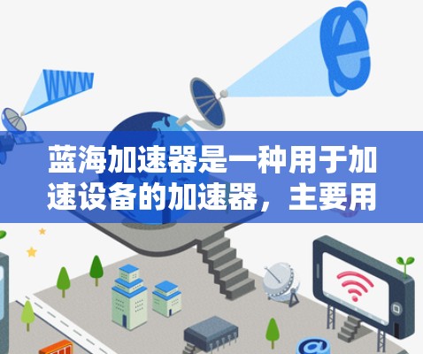 蓝海加速器是一种用于加速设备的加速器,主要用于提升车辆的加速性能、提高农业机具的生产效率,或者用于工业自动化等领域的加速操作。如果你需要测试蓝海加速器的线路,可以通过以下步骤进行测试 蓝海加速器是一种用于加速设备的加速器,主要用于提升车辆的加速性能、提高农业机具的生产效率,或者用于工业自动化等领域的加速操作。如果你需要测试蓝海加速器的线路,可以通过以下步骤进行测试
