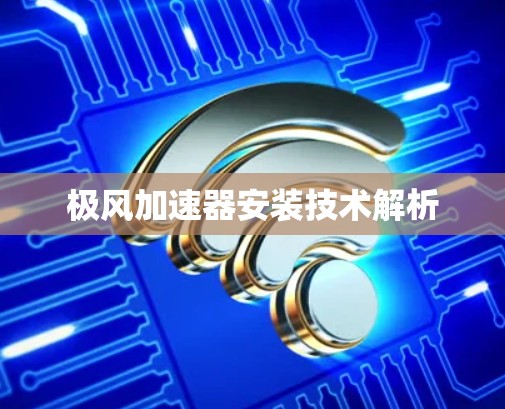 极风加速器安装技术解析