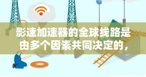 影速加速器的全球线路是由多个因素共同决定的，主要包括