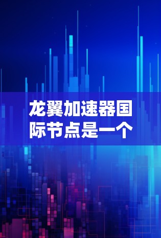龙翼加速器国际节点是一个管理龙翼加速器技术的机构,负责加速器的运营、研发、维护和国际合作。以下是该节点的主要职责和活动 龙翼加速器国际节点是一个管理龙翼加速器技术的机构,负责加速器的运营、研发、维护和国际合作。以下是该节点的主要职责和活动