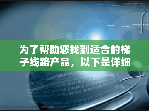 为了帮助您找到适合的梯子线路产品,以下是详细的梯子线路排行榜,涵盖多个维度,供您参考 为了帮助您找到适合的梯子线路产品,以下是详细的梯子线路排行榜,涵盖多个维度,供您参考