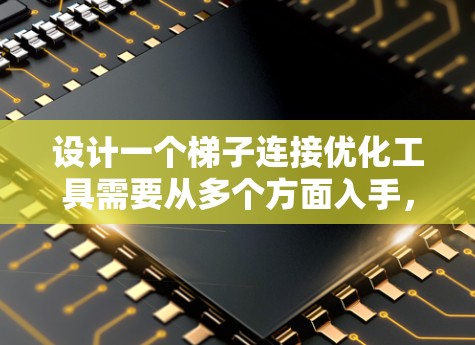 设计一个梯子连接优化工具需要从多个方面入手,包括梯子结构优化、连接方式优化、优化算法应用、约束条件平衡和稳定性保证。以下是对这一设计过程的详细分析和建议 设计一个梯子连接优化工具需要从多个方面入手,包括梯子结构优化、连接方式优化、优化算法应用、约束条件平衡和稳定性保证。以下是对这一设计过程的详细分析和建议