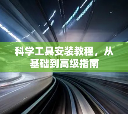 科学工具安装教程,从基础到高级指南 科学工具安装教程,从基础到高级指南