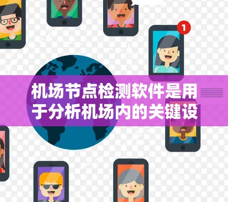 机场节点检测软件是用于分析机场内的关键设施,如起降点和登机室,以确保机场的安全和高效运营。以下是一些推荐的机场节点检测软件及其特点 机场节点检测软件是用于分析机场内的关键设施,如起降点和登机室,以确保机场的安全和高效运营。以下是一些推荐的机场节点检测软件及其特点