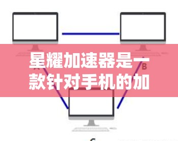 星耀加速器是一款针对手机的加速软件,旨在通过网络加速提升网络连接速度。以下是使用星耀加速器的详细步骤 星耀加速器是一款针对手机的加速软件,旨在通过网络加速提升网络连接速度。以下是使用星耀加速器的详细步骤