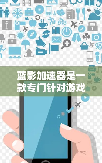 蓝影加速器是一款专门针对游戏加速的软件工具,主要用于提升游戏性能和加速下载速度。以下是蓝影加速器在全球的加速线路和相关功能介绍 蓝影加速器是一款专门针对游戏加速的软件工具,主要用于提升游戏性能和加速下载速度。以下是蓝影加速器在全球的加速线路和相关功能介绍