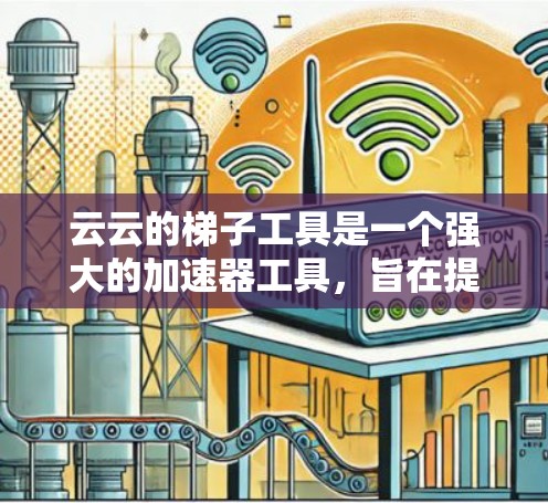 云云的梯子工具是一个强大的加速器工具,旨在提升下载和同步效率。以下是关于梯子工具的详细指南,帮助你更好地使用该工具 云云的梯子工具是一个强大的加速器工具,旨在提升下载和同步效率。以下是关于梯子工具的详细指南,帮助你更好地使用该工具