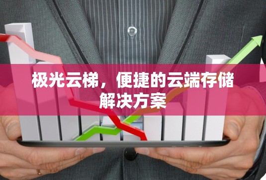 极光云梯,便捷的云端存储解决方案 极光云梯,便捷的云端存储解决方案