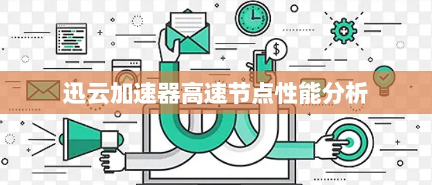 迅云加速器高速节点性能分析 迅云加速器高速节点性能分析