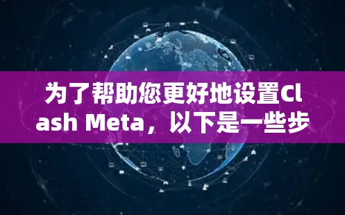 为了帮助您更好地设置Clash Meta,以下是一些步骤和方法 为了帮助您更好地设置Clash Meta,以下是一些步骤和方法